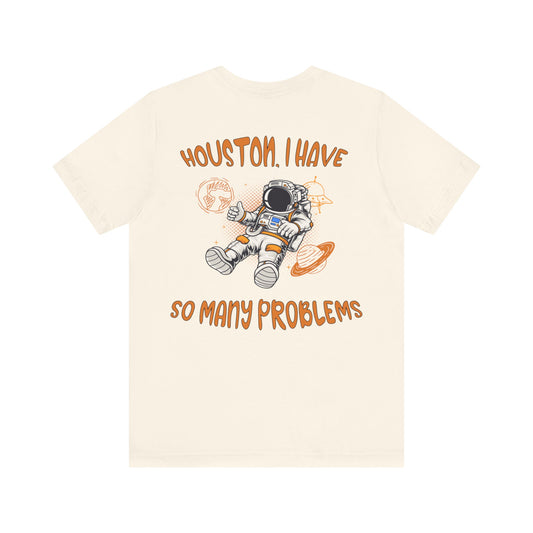 Houston, I Have So Many Problems Unisex T-Shirt